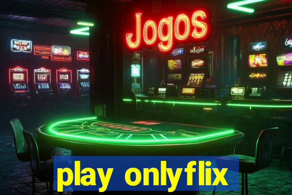 play onlyflix